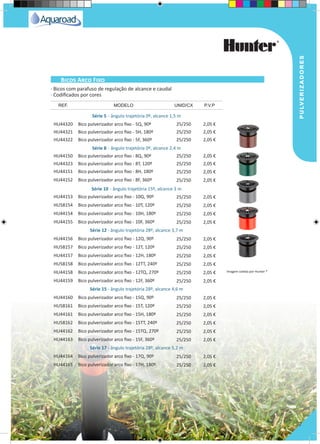 pulverizadores
7
· Bicos com parafuso de regulação de alcance e caudal
· Codificados por cores
Série 5 - ângulo trajetória 0º, alcance 1,5 m
HU44320 Bico pulverizador arco fixo - 5Q, 90º 25/250 2,05 €
HU44321 Bico pulverizador arco fixo - 5H, 180º 25/250 2,05 €
HU44322 Bico pulverizador arco fixo - 5F, 360º 25/250 2,05 €
Série 8 - ângulo trajetória 0º, alcance 2,4 m
HU44150 Bico pulverizador arco fixo - 8Q, 90º 25/250 2,05 €
HU44323 Bico pulverizador arco fixo - 8T, 120º 25/250 2,05 €
HU44151 Bico pulverizador arco fixo - 8H, 180º 25/250 2,05 €
HU44152 Bico pulverizador arco fixo - 8F, 360º 25/250 2,05 €
Série 10 - ângulo trajetória 15º, alcance 3 m
HU44153 Bico pulverizador arco fixo - 10Q, 90º 25/250 2,05 €
HU58154 Bico pulverizador arco fixo - 10T, 120º 25/250 2,05 €
HU44154 Bico pulverizador arco fixo - 10H, 180º 25/250 2,05 €
HU44155 Bico pulverizador arco fixo - 10F, 360º 25/250 2,05 €
Série 12 - ângulo trajetória 28º, alcance 3,7 m
HU44156 Bico pulverizador arco fixo - 12Q, 90º 25/250 2,05 €
HU58157 Bico pulverizador arco fixo - 12T, 120º 25/250 2,05 €
HU44157 Bico pulverizador arco fixo - 12H, 180º 25/250 2,05 €
HU58158 Bico pulverizador arco fixo - 12TT, 240º 25/250 2,05 €
HU44158 Bico pulverizador arco fixo - 12TQ, 270º 25/250 2,05 €
HU44159 Bico pulverizador arco fixo - 12F, 360º 25/250 2,05 €
Série 15 - ângulo trajetória 28º, alcance 4,6 m
HU44160 Bico pulverizador arco fixo - 15Q, 90º 25/250 2,05 €
HU58161 Bico pulverizador arco fixo - 15T, 120º 25/250 2,05 €
HU44161 Bico pulverizador arco fixo - 15H, 180º 25/250 2,05 €
HU58162 Bico pulverizador arco fixo - 15TT, 240º 25/250 2,05 €
HU44162 Bico pulverizador arco fixo - 15TQ, 270º 25/250 2,05 €
HU44163 Bico pulverizador arco fixo - 15F, 360º 25/250 2,05 €
Série 17 - ângulo trajetória 28º, alcance 5,2 m
HU44164 Bico pulverizador arco fixo - 17Q, 90º 25/250 2,05 €
HU44165 Bico pulverizador arco fixo - 17H, 180º 25/250 2,05 €
REF. MODELO UNID/CX P.V.P
Bicos Arco Fixo
Imagem cedida por Hunter ®
 
