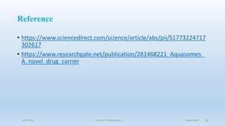 Reference
• https://www.sciencedirect.com/science/article/abs/pii/S1773224717
302617
• https://www.researchgate.net/publication/281468221_Aquasomes_
A_novel_drug_carrier
COPS, DSU Dept. of Pharmaceutics Aquasomes 28
 