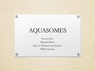 AQUASOMES
Presented By:-
Minakshi Rathee
Dept. of Pharmaceutical Sciences
PDM University
 