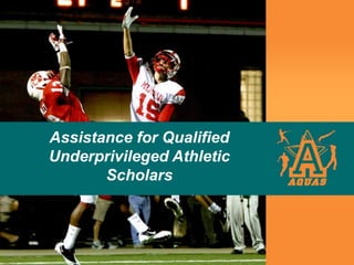 Assistance for Qualified
Underprivileged Athletic
Scholars
 