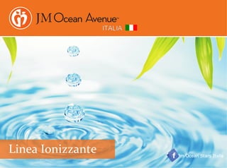 ITALIA
Jm Ocean Stars Italia
Linea Ionizzante
 