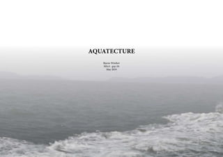 AQUATECTURE
Bjarne Winther
MSc4 - grp. 04
May 2019
 