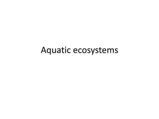 Aquatic ecosystems

 