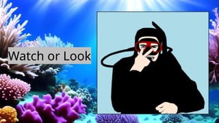 Watch or Look
 