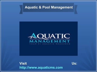 Aquatic & Pool Management
Visit Us:
http://www.aquaticms.com
 