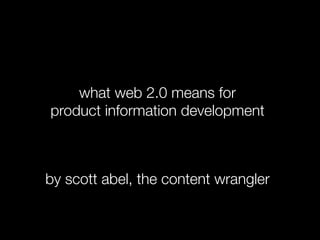 what web 2.0 means for
product information development



by scott abel, the content wrangler
 