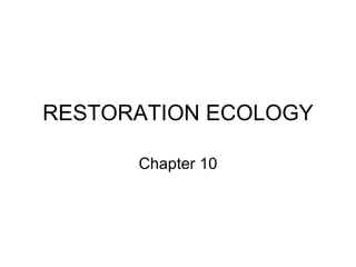 RESTORATION ECOLOGY

      Chapter 10
 