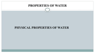 PROPERTIES OF WATER
PHYSICAL PROPERTIES OF WATER
 
