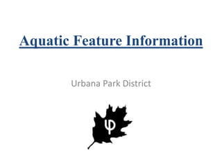 Aquatic Feature Information Urbana Park District 