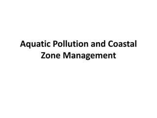 Aquatic Pollution and Coastal
Zone Management
 