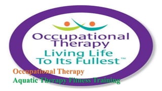 Occupational Therapy
Aquatic Therapy Fitness Training
 