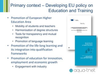 • Promotion of European Higher
Education Area
• Mobility of students and teachers
• Harmonisation of degree structures
• T...