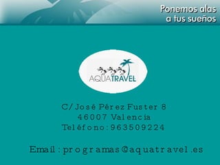 C/José Pérez Fuster 8 46007 Valencia Teléfono: 963509224   Email: programas@aquatravel.es 