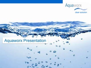 clear solution




Aquaworx Presentation




                                   1
 