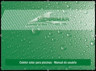 Coletor solar para piscinas · Manual do usuário

15166-PRO-SOL-Manual piscina Henrimar.indd 1                                     14/05/12 14:28
 