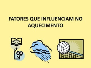FATORES QUE INFLUENCIAM NO
       AQUECIMENTO
 
