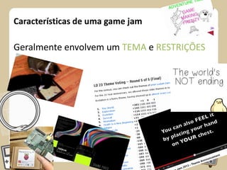Características de uma game jam

Geralmente envolvem um TEMA e RESTRIÇÕES

 