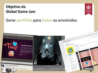 Objetivo da
Global Game Jam

Gerar portfolio para todos os envolvidos

 