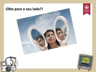 Olhe para o seu lado?!

 