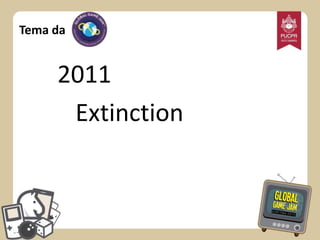 Tema da

2011
Extinction

 
