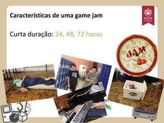 Características de uma game jam

Curta duração: 24, 48, 72 horas

 