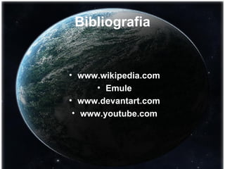Bibliografia www.wikipedia.com Emule www.devantart.com www.youtube.com 