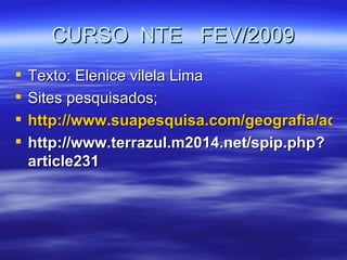 CURSO  NTE  FEV/2009 Texto: Elenice vilela Lima Sites pesquisados; http://www.suapesquisa.com/geografia/aquecimento_global.htm http://www.terrazul.m2014.net/spip.php?article231 