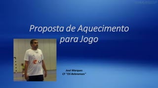 Proposta de Aquecimento
para Jogo
José Marques
CF "OS Belenenses"
 