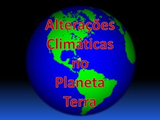 Alterações Climáticas no  Planeta Terra 