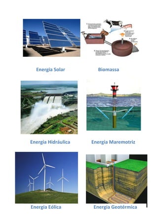 Energia Solar        Biomassa




Energia Hidráulica   Energia Maremotriz




Energia Eólica       Energia Geotérmica
 