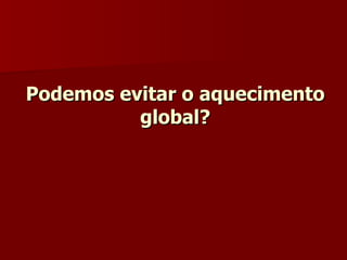 Podemos evitar o aquecimento global? 