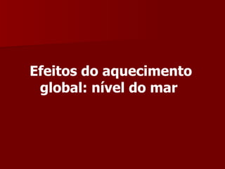 Efeitos do aquecimento global: nível do mar   