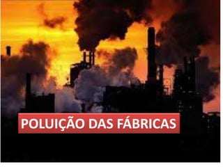 POLUIÇÃO DAS FÁBRICAS
 