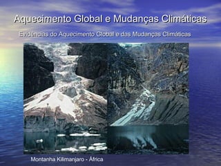 Aquecimento Global e Mudanças Climáticas
Evidências do Aquecimento Global e das Mudanças Climáticas

Montanha Kilimanjaro - África

 