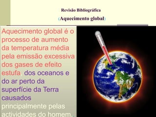 UNIVERSIDADE EDUARDO MONDLANE
Revisão Bibliográfica
(Aquecimento global)
Aquecimento global é o
processo de aumento
da tem...