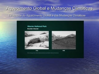 Aquecimento Global e Mudanças ClimáticasAquecimento Global e Mudanças Climáticas
Evidências do Aquecimento Global e das Mudanças ClimáticasEvidências do Aquecimento Global e das Mudanças Climáticas
 
