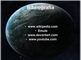 Bibliografia www.wikipedia.com Emule www.devantart.com www.youtube.com 