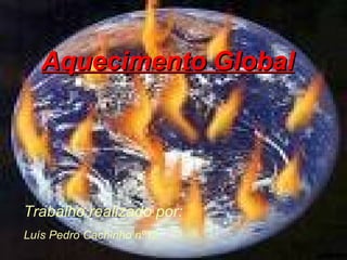 Aquecimento Global

Trabalho realizado por:
Luís Pedro Cachinho nº12

 