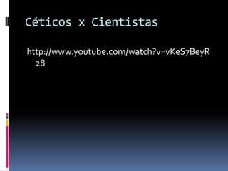 Céticos x Cientistashttp://www.youtube.com/watch?v=vKeS7BeyR28