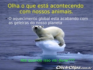Olha o que está acontecendo  com nossos animais. O aquecimento global esta acabando com as geleiras do nosso planeta  Até quando isso vai durar???  