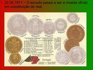 22.05.1911 – O escudo passa a ser a moeda oficial, em substituição do real. 