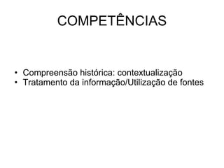 COMPETÊNCIAS Compreensão histórica: contextualização Tratamento da informação/Utilização de fontes 