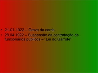 21-01-1922 – Greve da carris 28.04.1922 – Suspensão da contratação de funcionários públicos –” Lei do Garrote” 