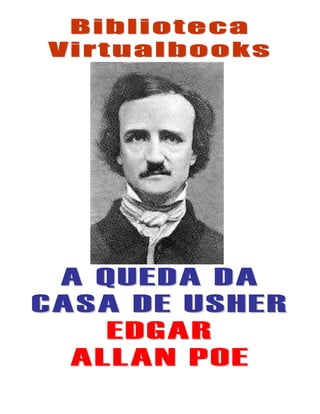 Biblioteca
Virtualbooks




 A QUEDA DA
CASA DE USHER
    EDGAR
  ALLAN POE
 