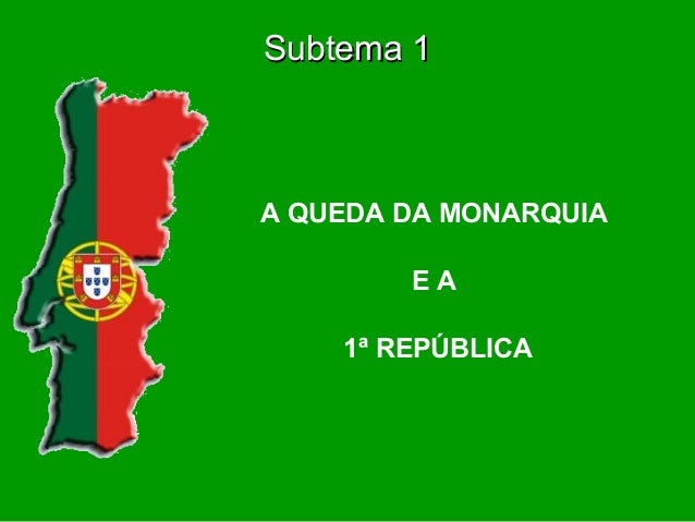 Subtema 1A QUEDA DA MONARQUIA        EA    1ª REPÚBLICA 