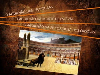 O AGUILHÃO DA MORTE DE ESTÊVÃO
 