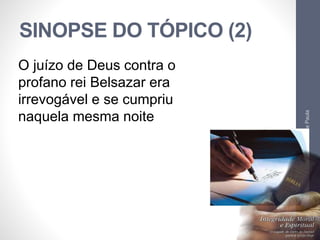 SINOPSE DO TÓPICO (2) 
Pr. Moisés Sampaio de Paula 
31 
O juízo de Deus contra o 
profano rei Belsazar era 
irrevogável e se cumpriu 
naquela mesma noite 
 