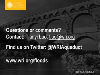Questions or comments?
Contact: Tianyi Luo, tluo@wri.org
Find us on Twitter: @WRIAqueduct
www.wri.org/floods
 