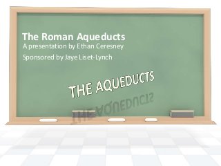 The Roman Aqueducts
A presentation by Ethan Ceresney
Sponsored by Jaye Liset-Lynch

 