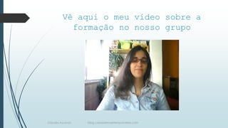 Vê aqui o meu vídeo sobre a
formação no nosso grupo
Cláudia Ascenso blog.coisasdemaetempointeiro.com
 